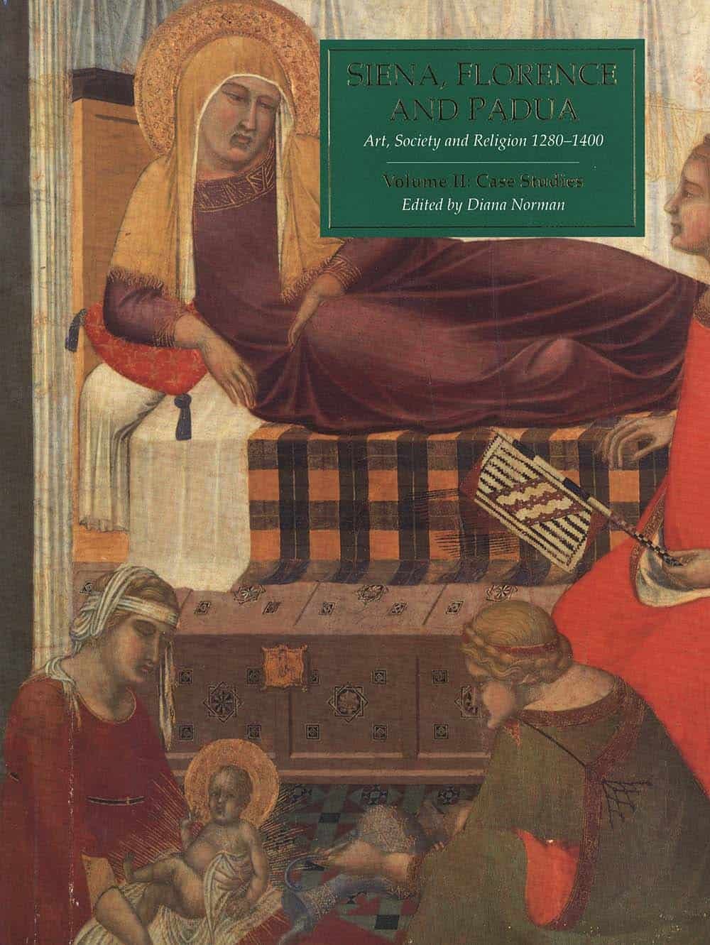 "Siena, Florence, and Padua : Art, Society, and Religion 1280-1400, Volume II: Case Studies" by Diana Norman