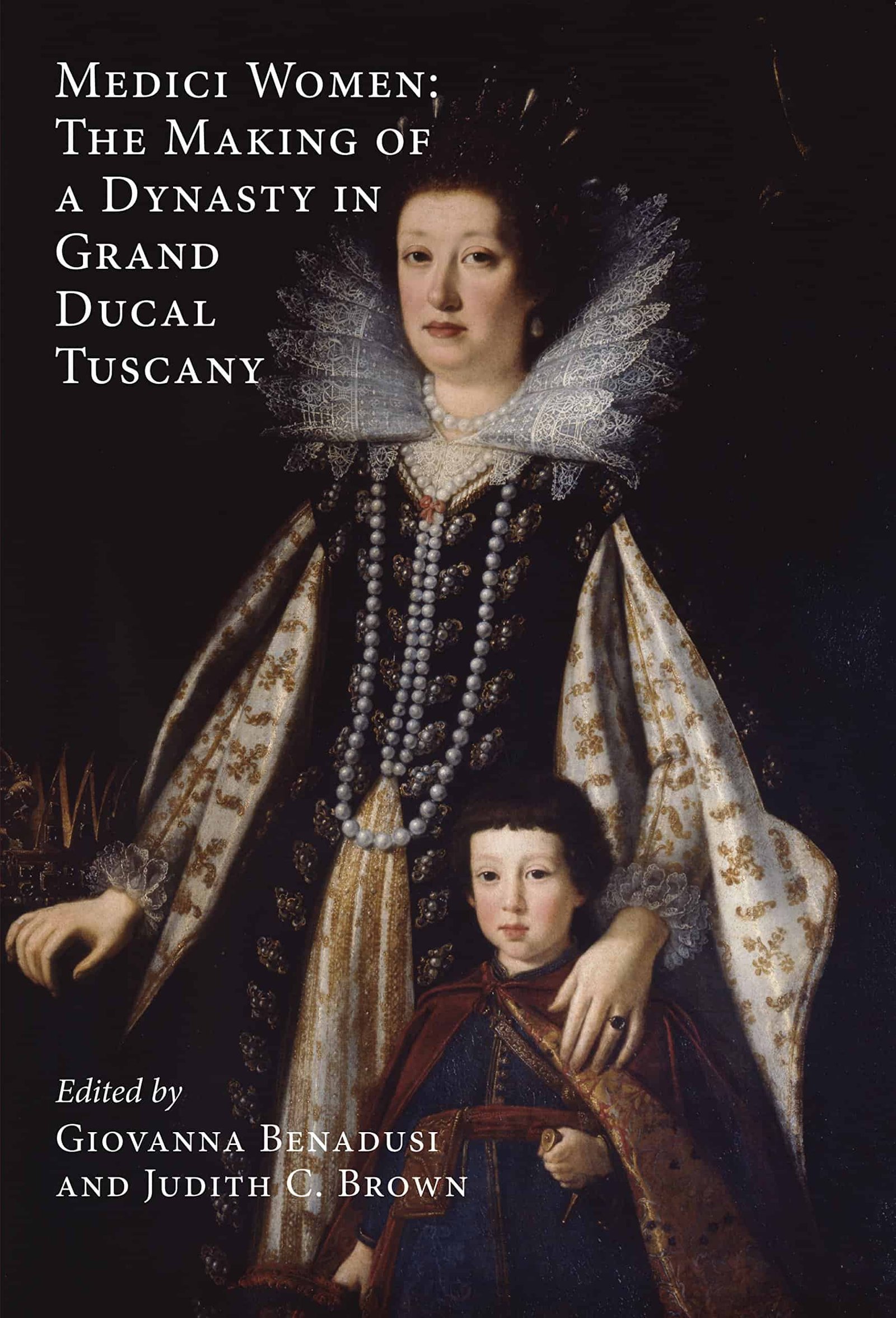 "Medici Women: The Making of a Dynasty in Grand Ducal Tuscany" by Judith C. Bowen