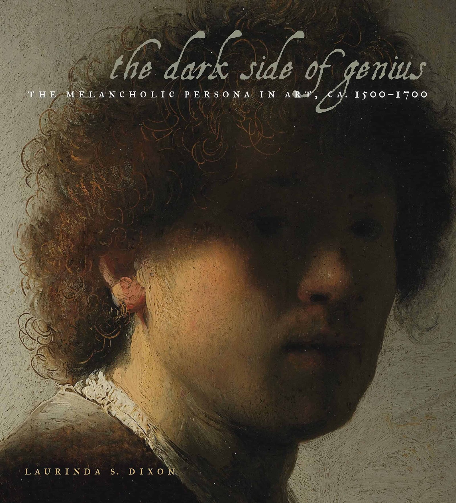 "The Dark Side of Genius: The Melancholic Persona in Art, ca. 1500–1700" by Laurinda Dixon