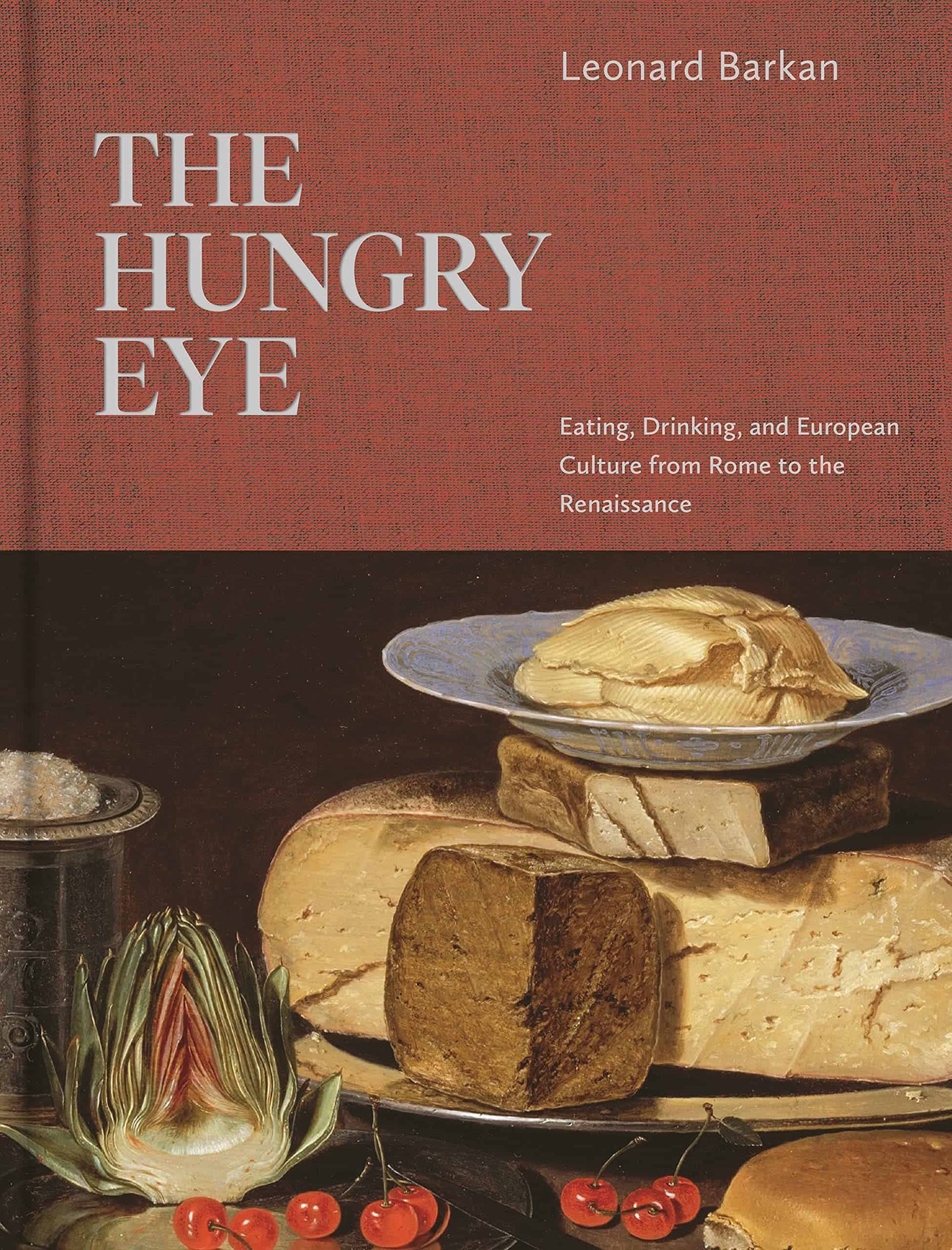 "The Hungry Eye: Eating, Drinking, and European Culture from Rome to the Renaissance" by Leonard Barkan