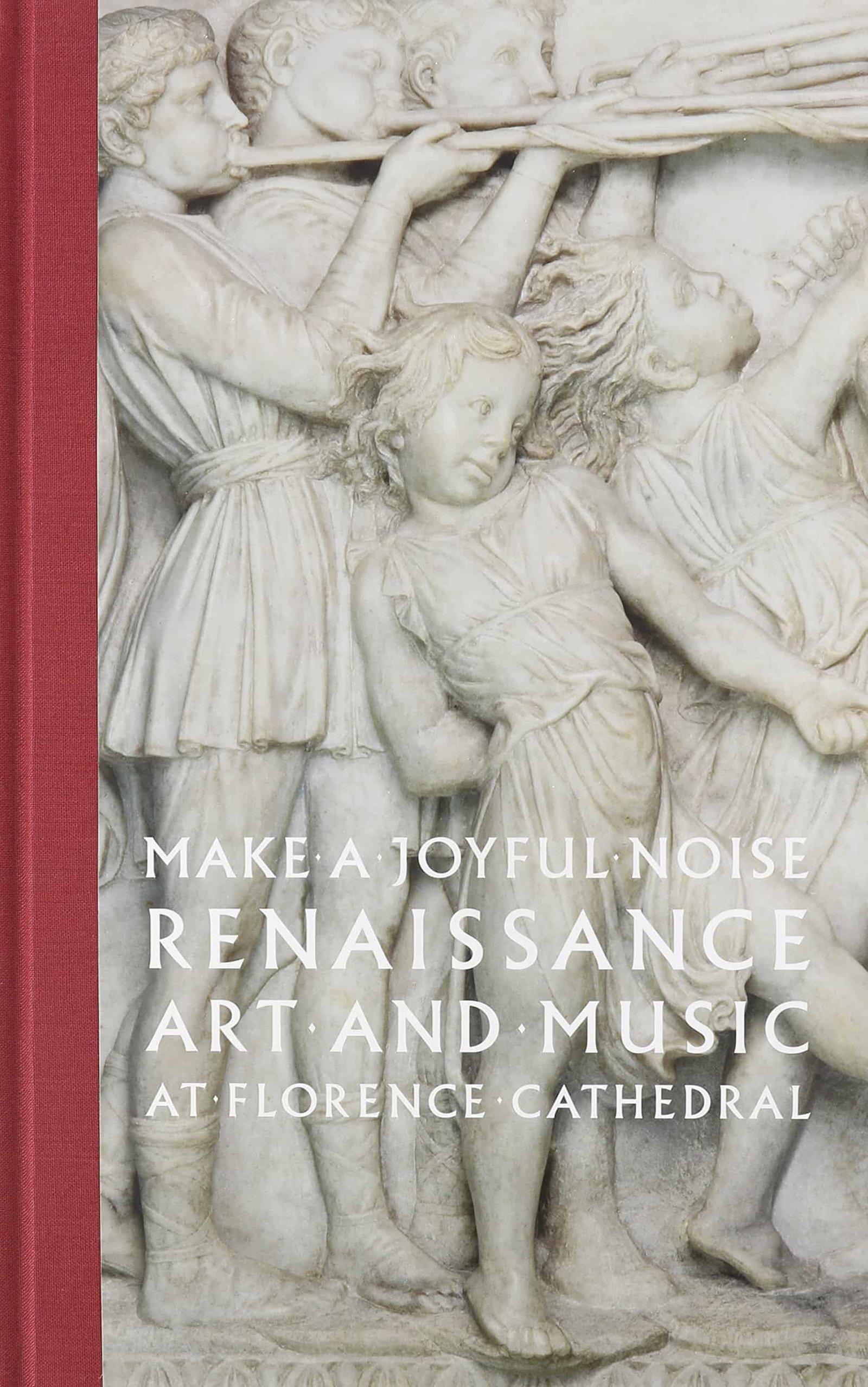 "Make a Joyful Noise: Renaissance Art and Music at Florence Cathedral" by Gary Radke