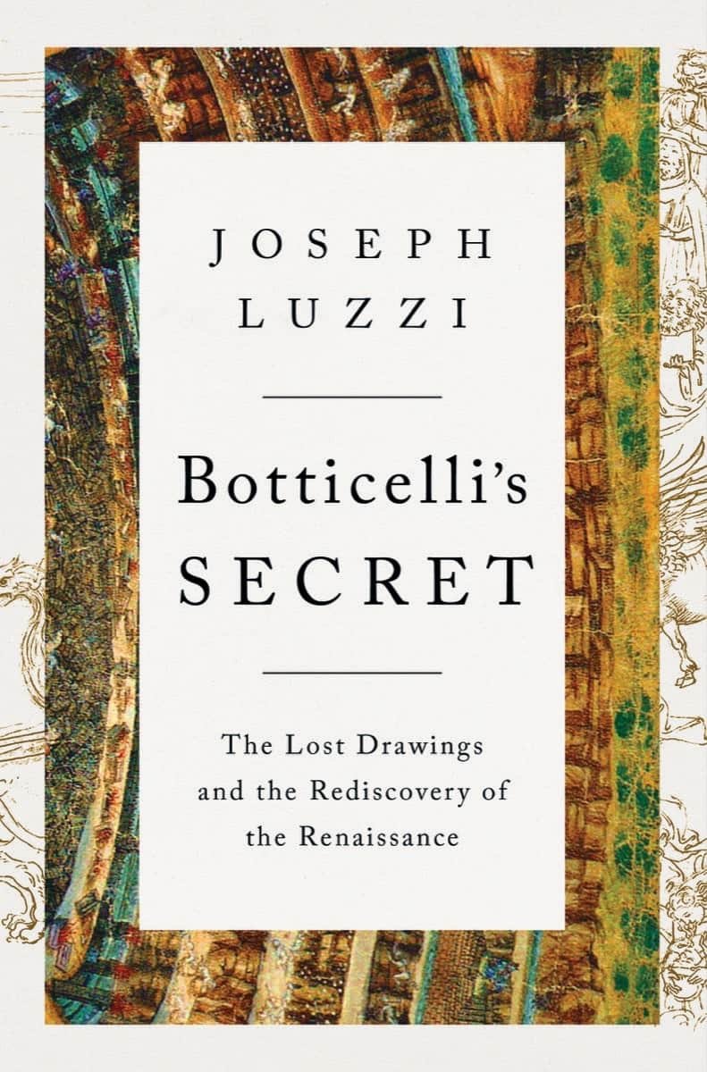 "Botticelli’s Secret: The Lost Drawings and the Rediscovery of the Renaissance" by Joseph Luzzi