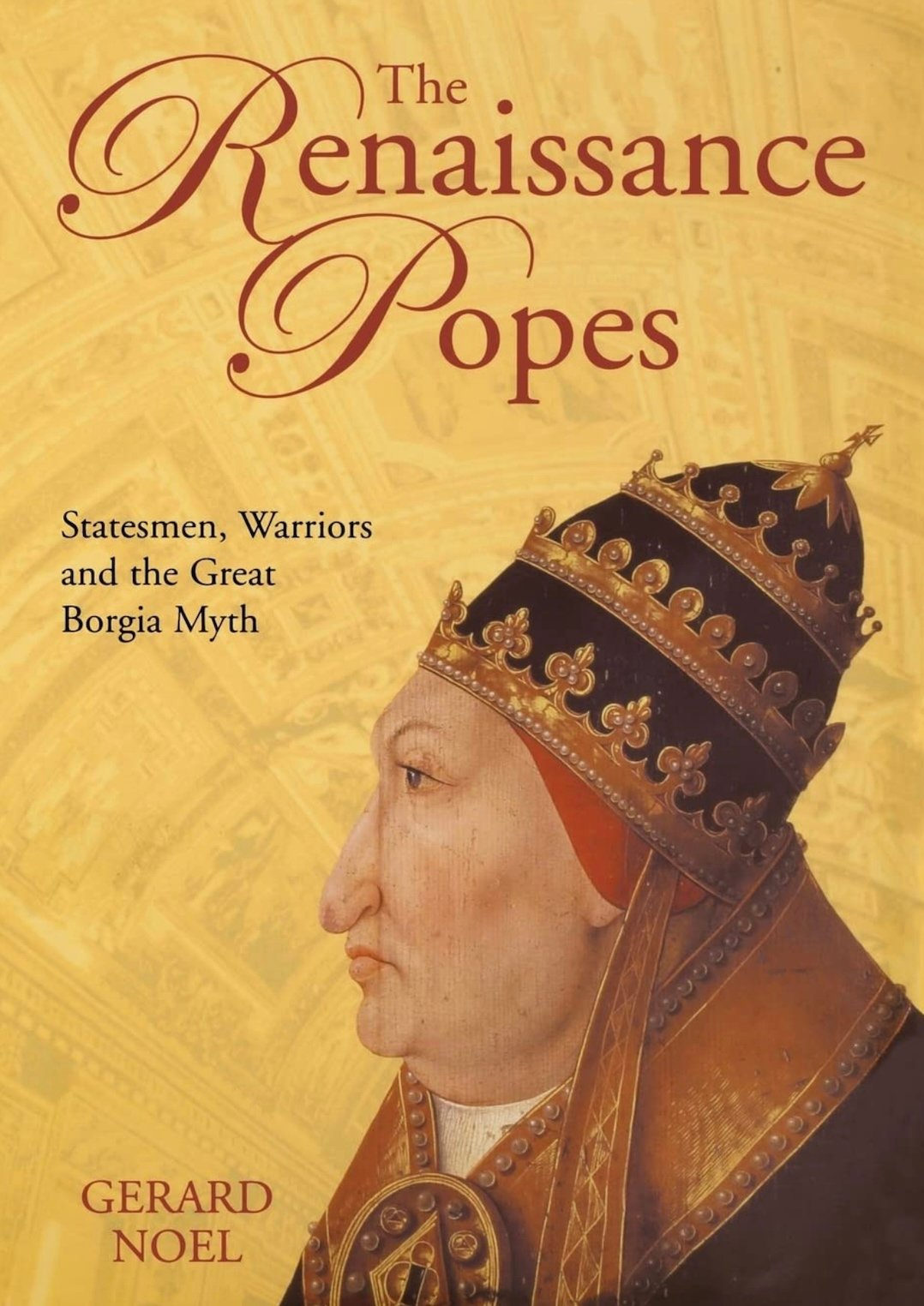 "The Renaissance Popes: Statesmen, Warriors and the Great Borgia Myth" by Gerard Noel