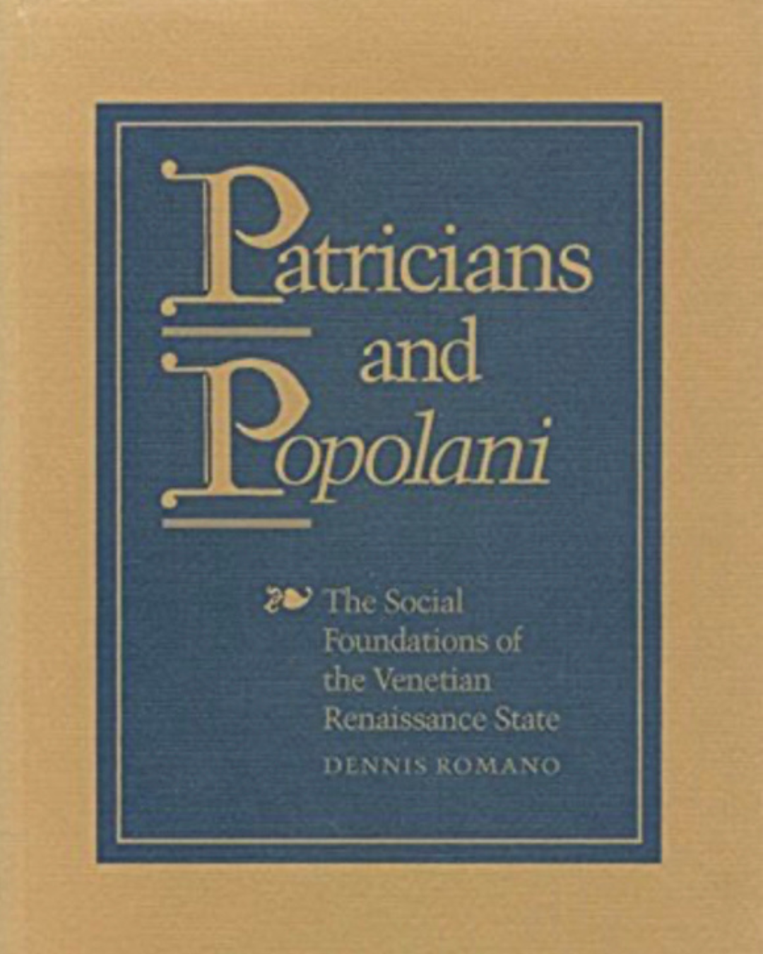 "Patricians and Popolani: The Social Foundations of the Venetian Renaissance State" by Dennis Romano