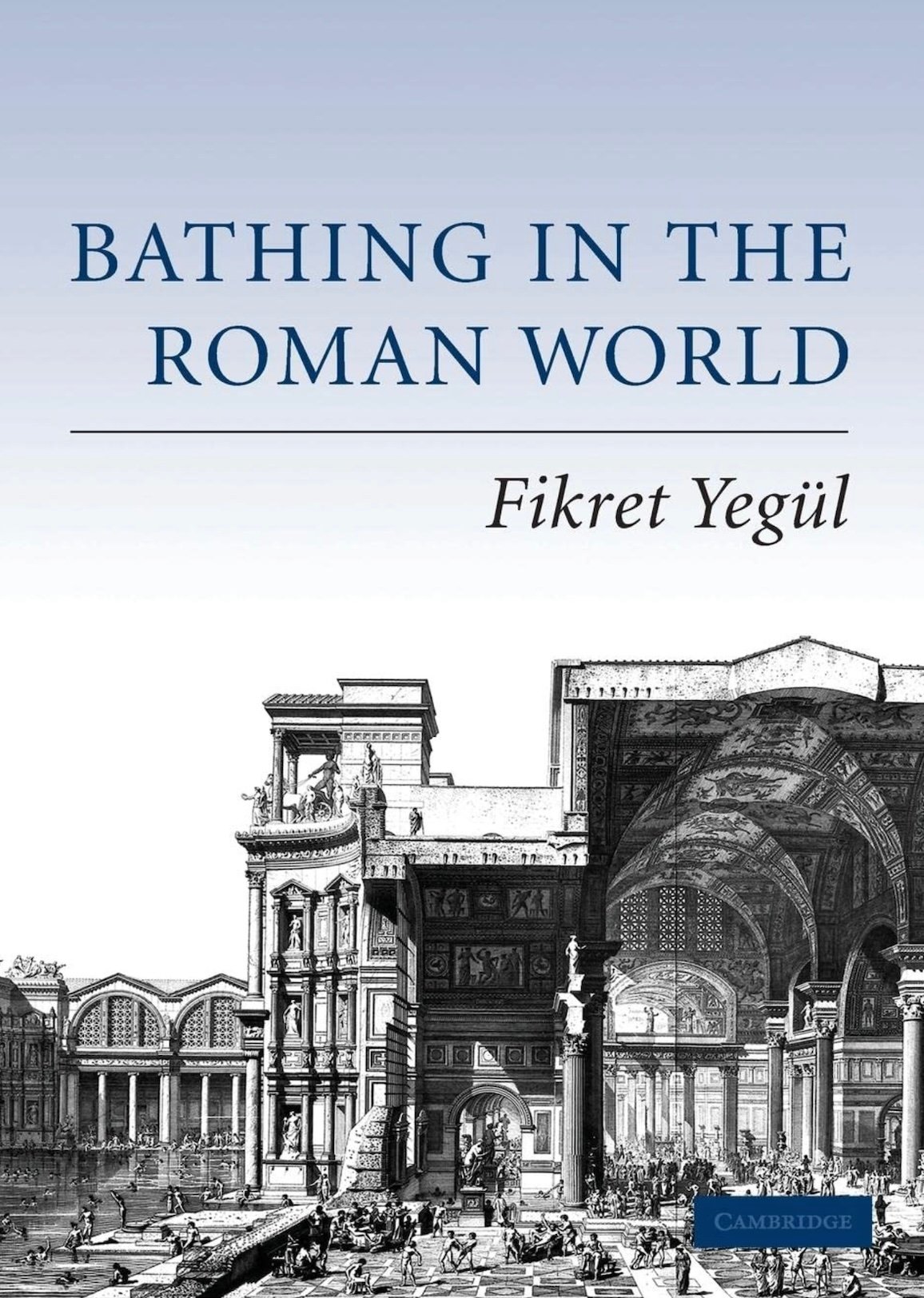 "Bathing in the Roman World" by Fikret Yegul