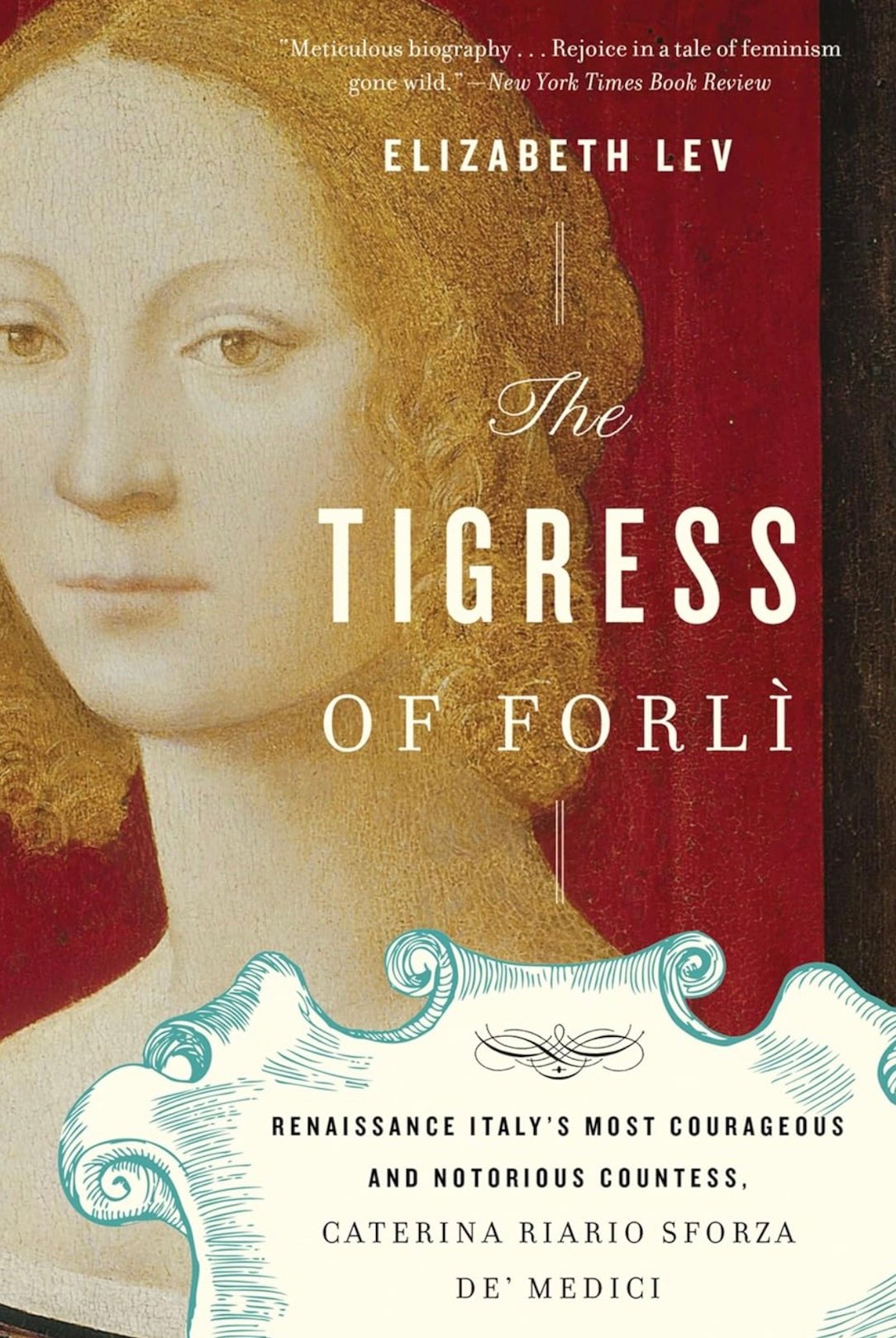"The Tigress of Forli: Renaissance Italy's Most Courageous and Notorious Countess, Caterina Riario Sforza de' Medici" - by Elizabeth Lev