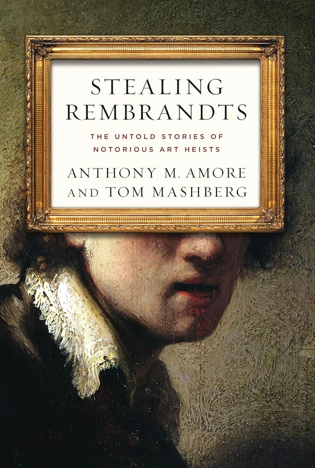 “Stealing Rembrandts: The Untold Stories of Notorious Art Heists” by Anthony Amore