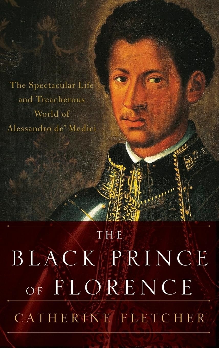 "The Black Prince of Florence: The Spectacular Life and Treacherous World of Alessandro de’ Medici" by Catherine Fletcher